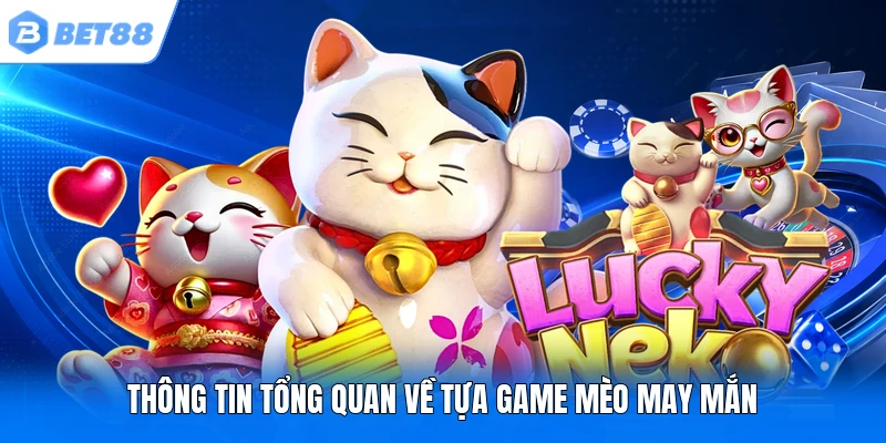 Thông tin tổng quan về tựa game Mèo May Mắn
